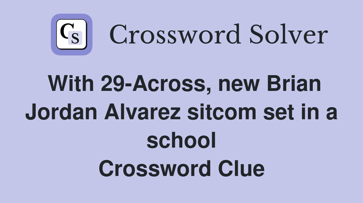 With 29-Across, new Brian Jordan Alvarez sitcom set in a school Crossword Clue