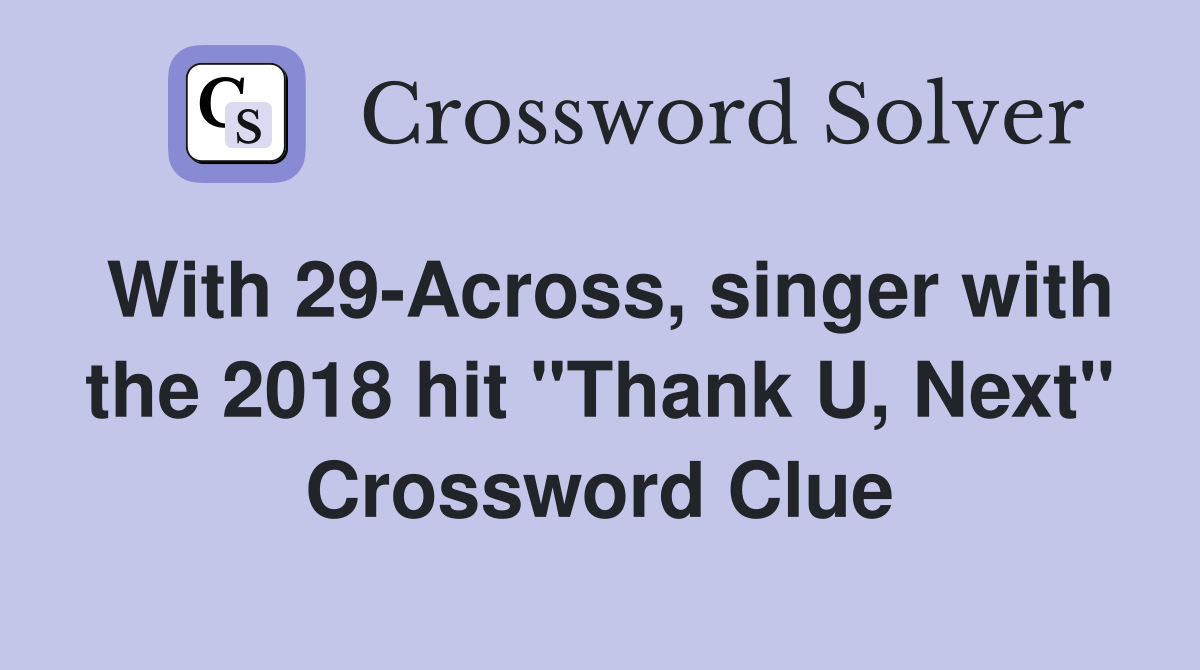 With 29-Across, singer with the 2018 hit "Thank U, Next" Crossword Clue