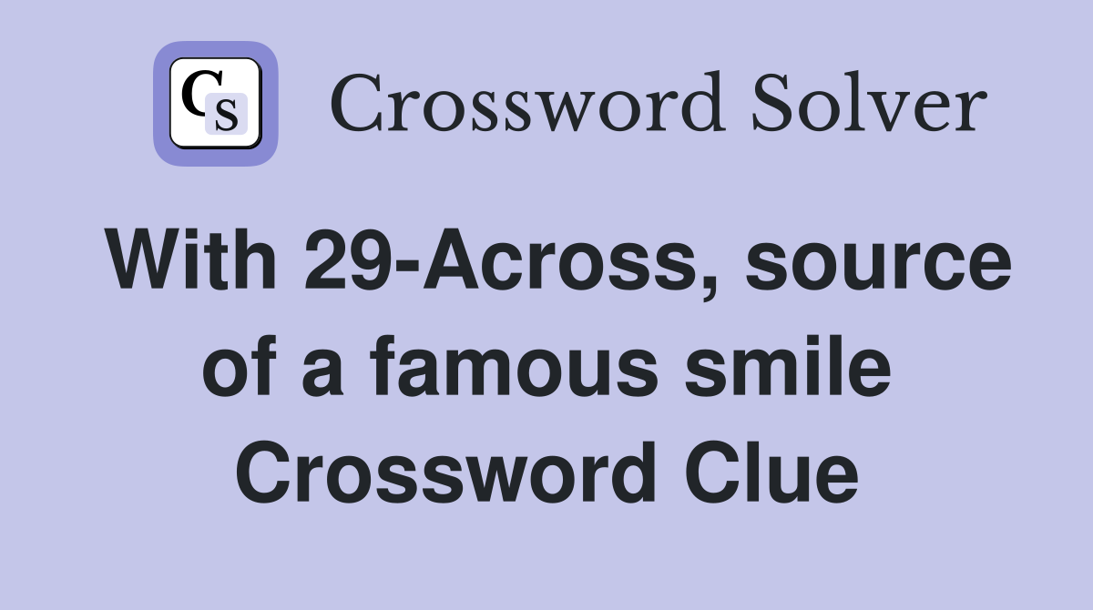 With 29-Across, source of a famous smile Crossword Clue
