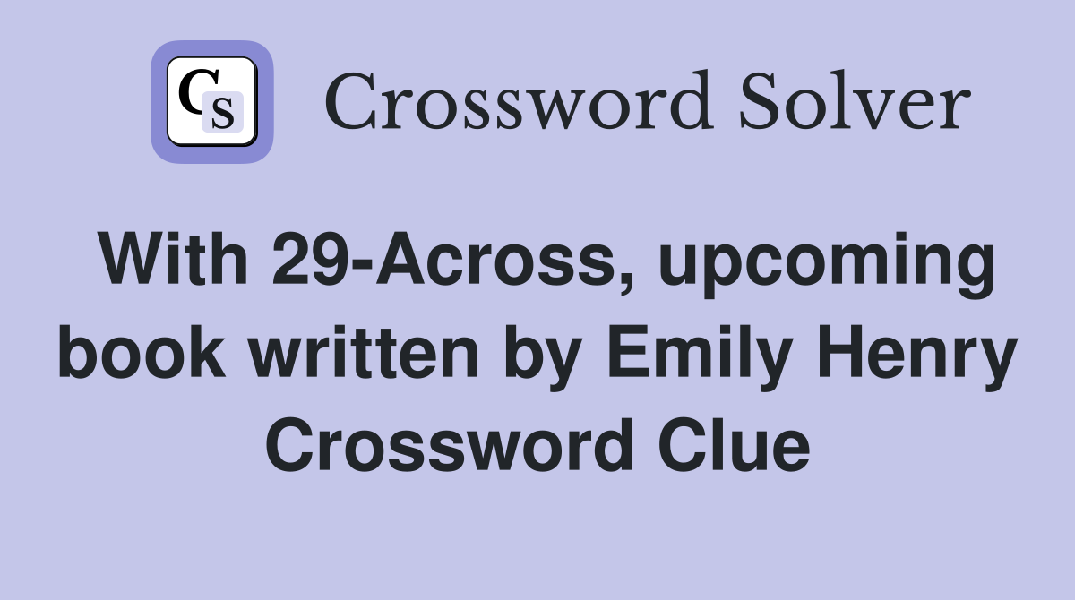 With 29 Across upcoming book written by Emily Henry Crossword Clue