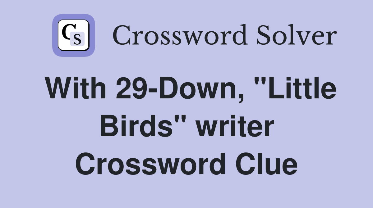 With 29-Down, "Little Birds" writer Crossword Clue