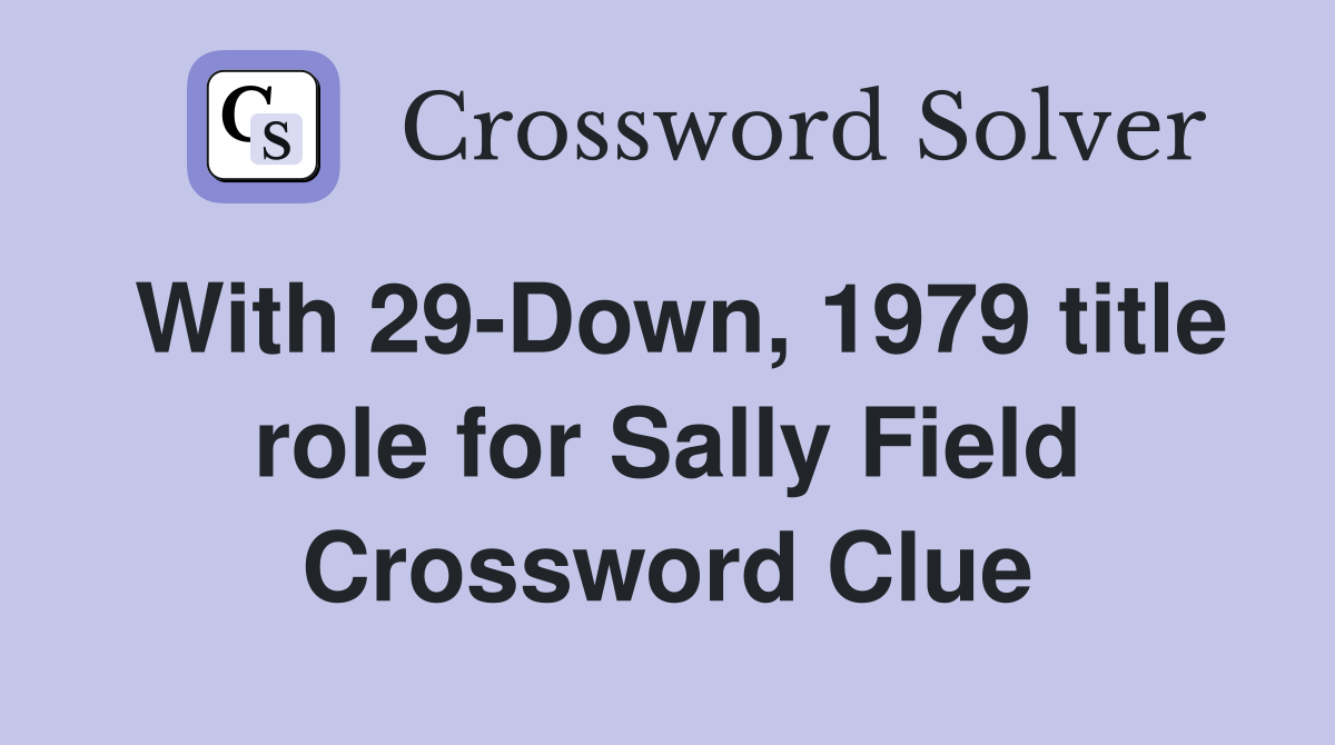 With 29-Down, 1979 title role for Sally Field Crossword Clue