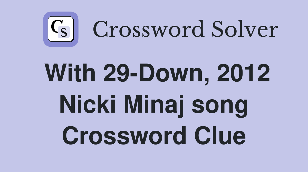 With 29-Down, 2012 Nicki Minaj song Crossword Clue