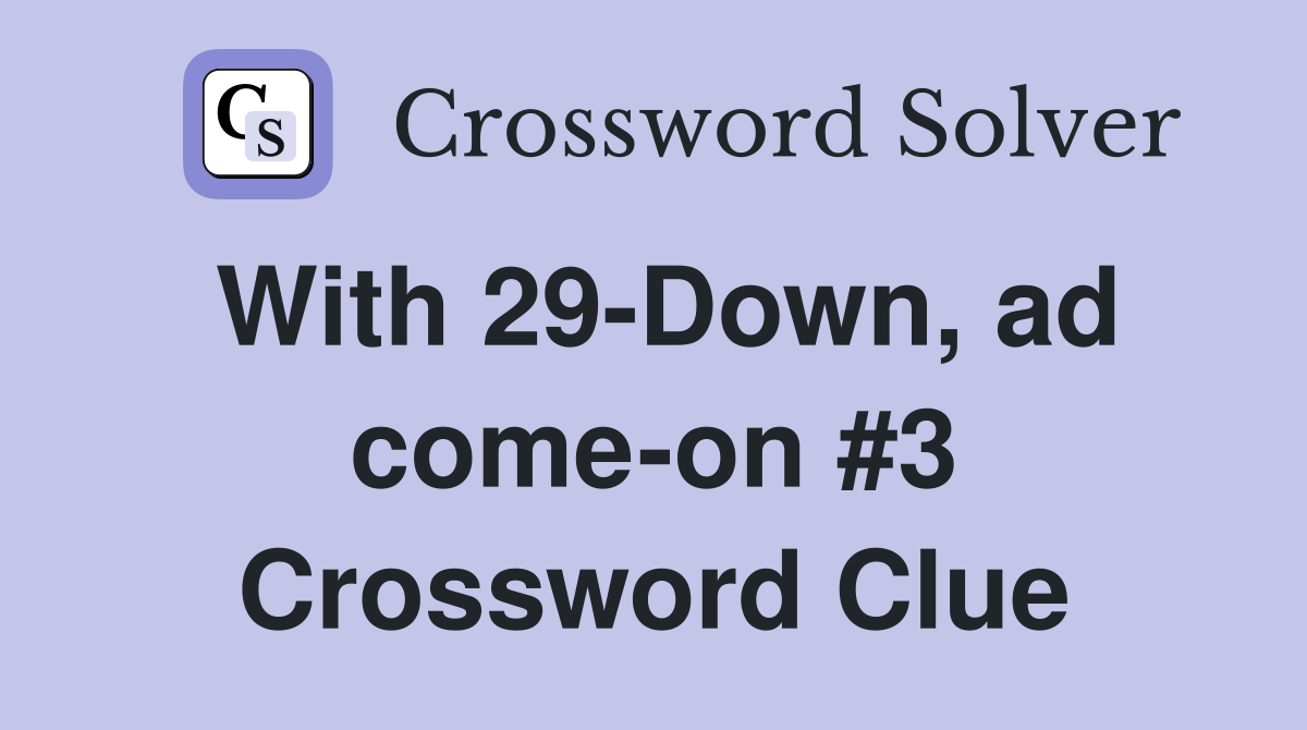 With 29-Down, ad come-on #3 Crossword Clue
