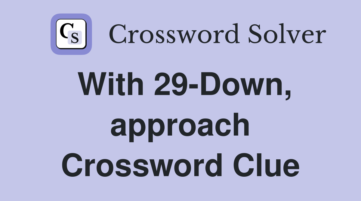 With 29-Down, approach Crossword Clue