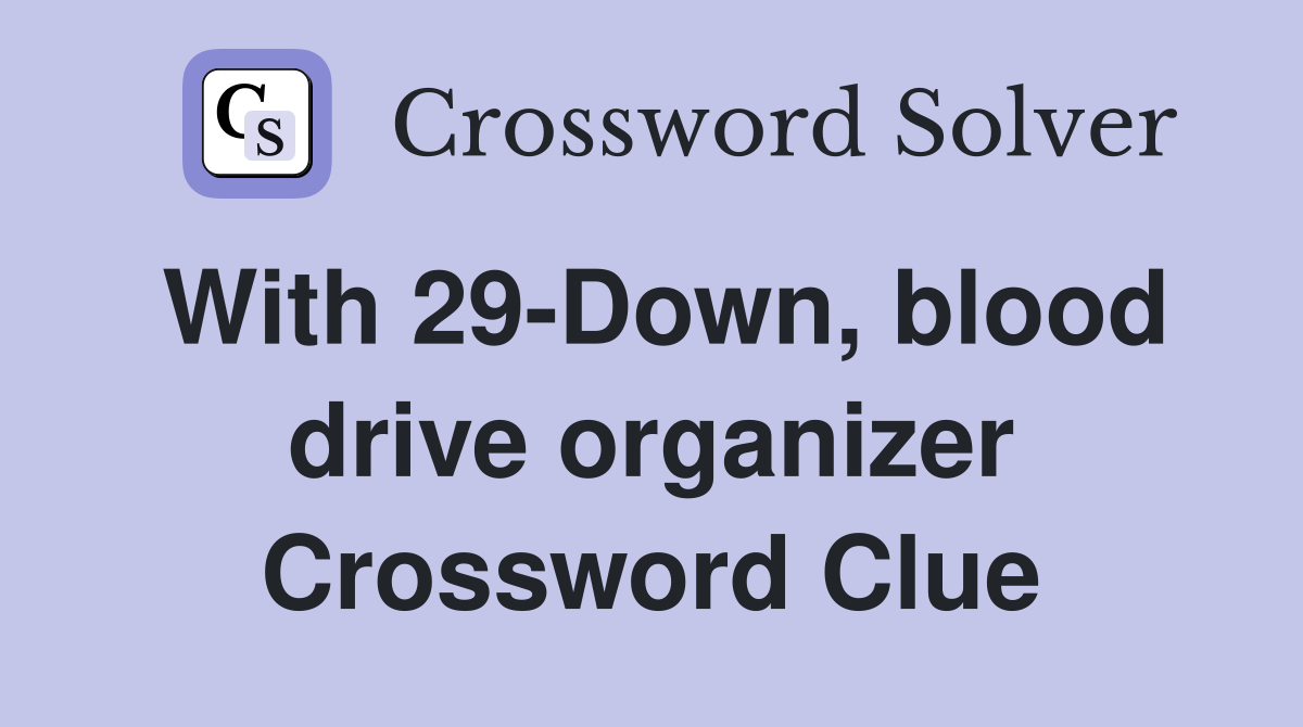 With 29-Down, blood drive organizer Crossword Clue