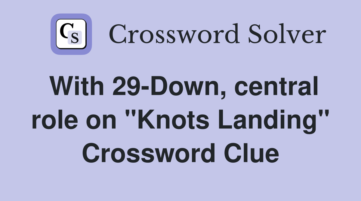 With 29-Down, central role on "Knots Landing" Crossword Clue