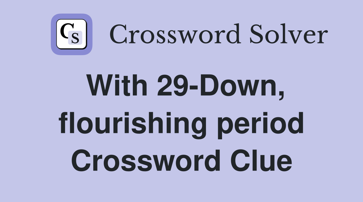 With 29-Down, flourishing period Crossword Clue