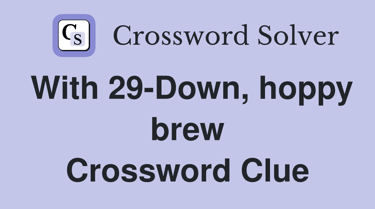 With 29-Down, hoppy brew Crossword Clue