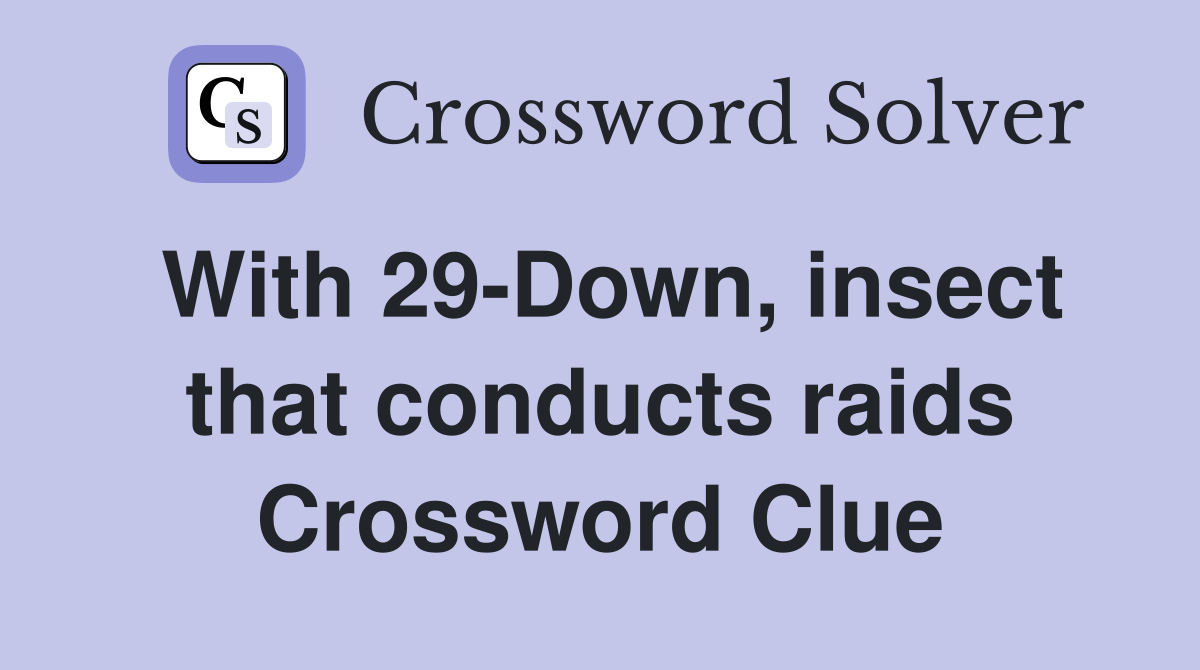 With 29-Down, insect that conducts raids Crossword Clue
