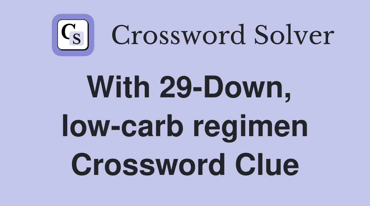 With 29-Down, low-carb regimen Crossword Clue