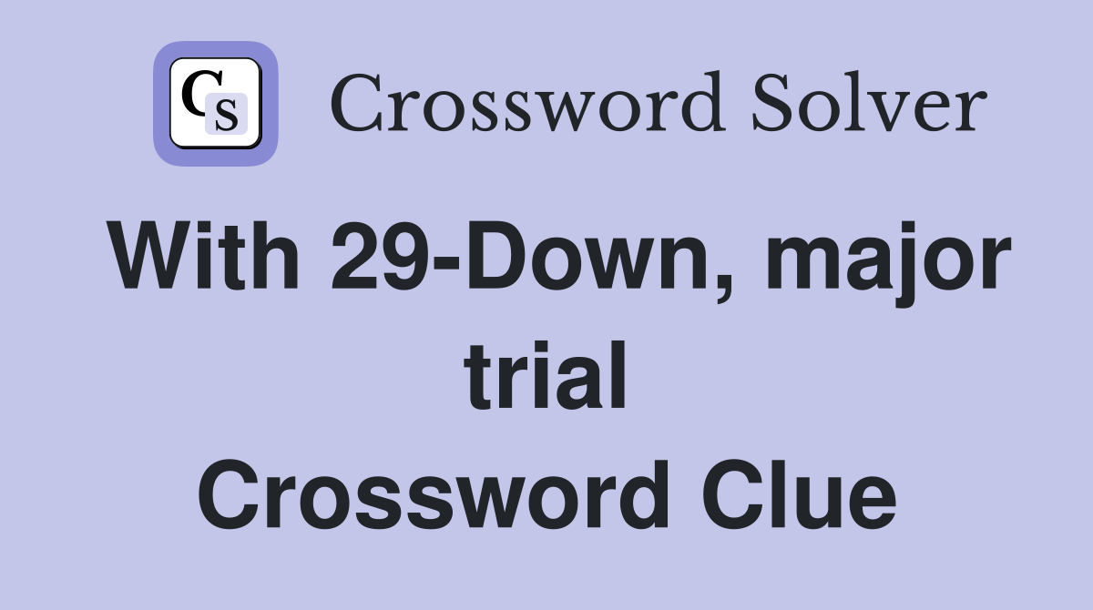 With 29-Down, major trial Crossword Clue