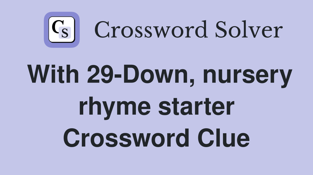 With 29-Down, nursery rhyme starter Crossword Clue