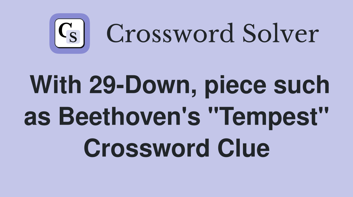 With 29-Down, piece such as Beethoven's "Tempest" Crossword Clue