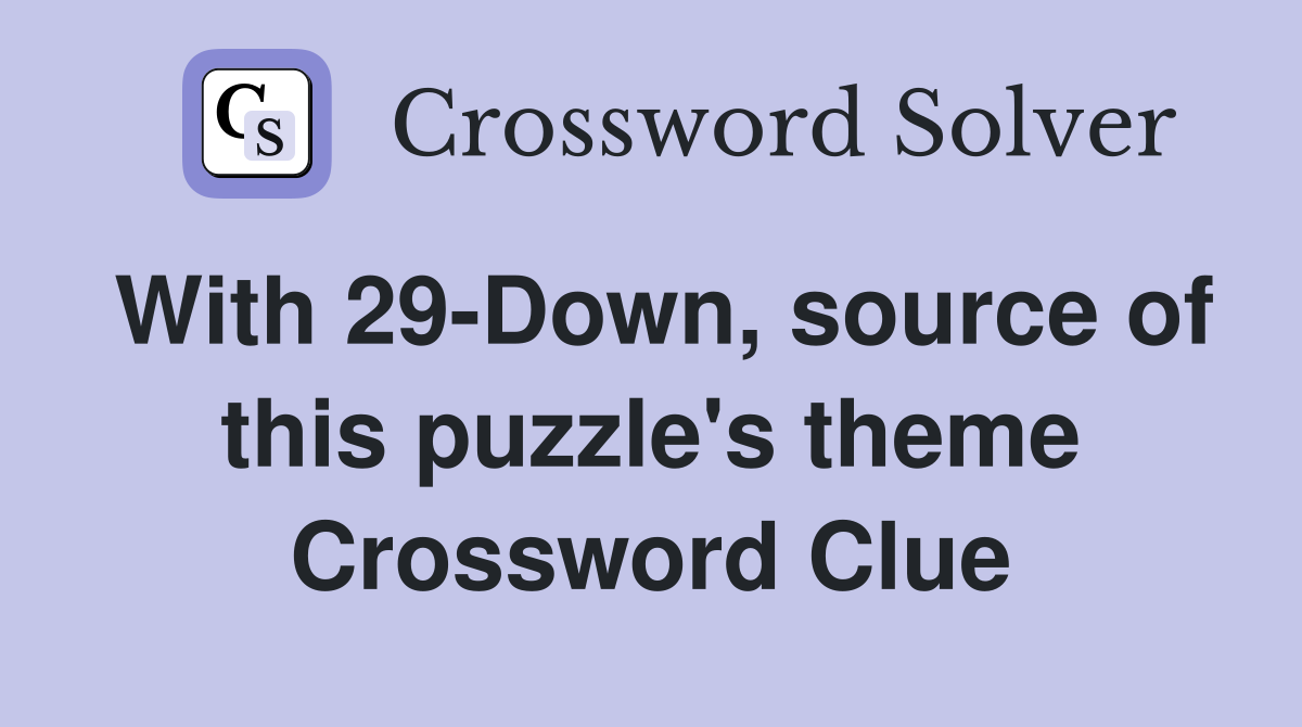 With 29-Down, source of this puzzle's theme Crossword Clue