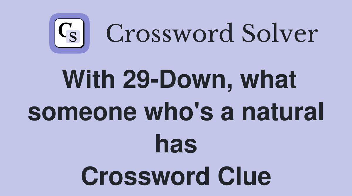 With 29-Down, what someone who's a natural has Crossword Clue