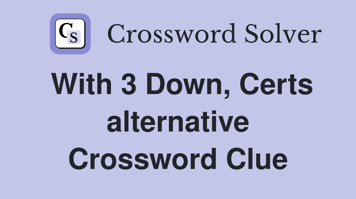 With 3 Down, Certs alternative Crossword Clue