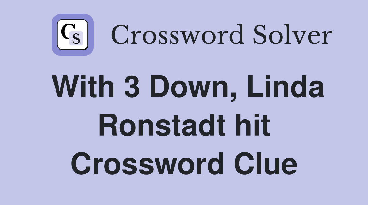 With 3 Down, Linda Ronstadt hit Crossword Clue