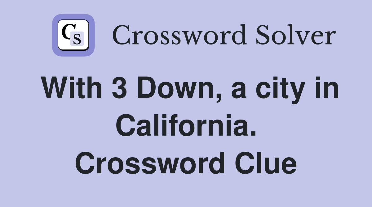 With 3 Down, a city in California. Crossword Clue