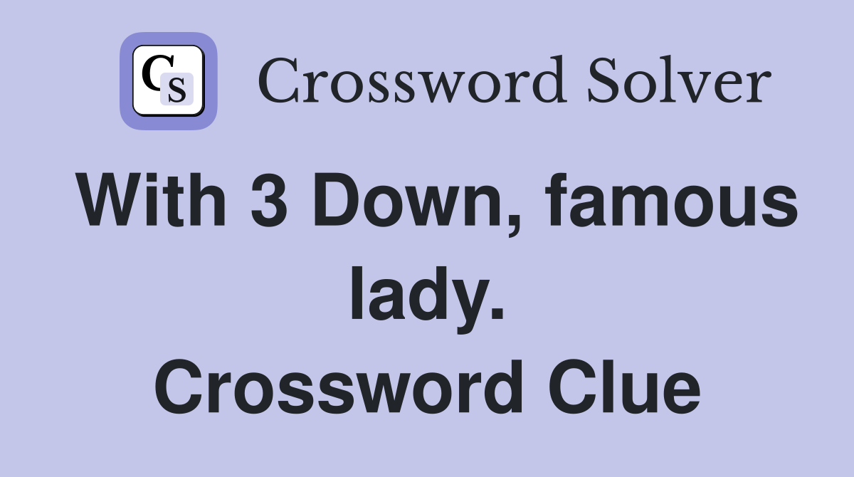 With 3 Down, famous lady. Crossword Clue