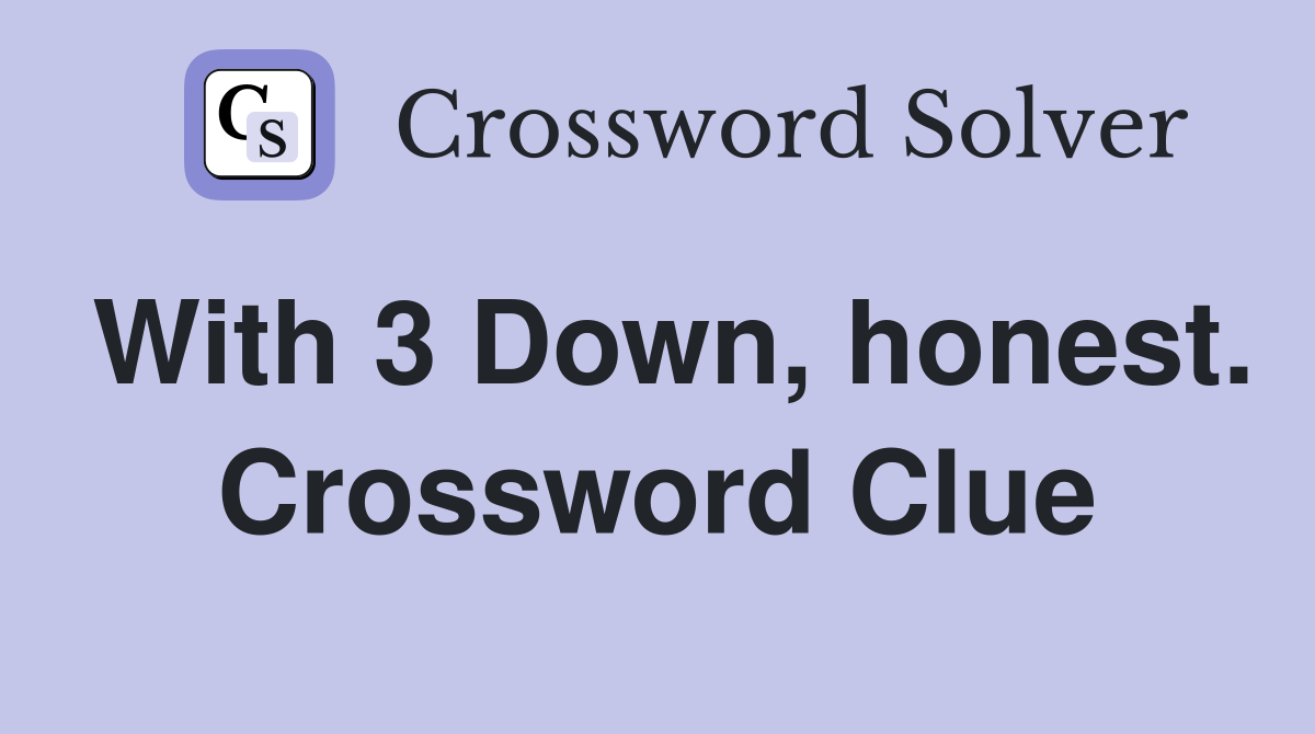 With 3 Down, honest. Crossword Clue