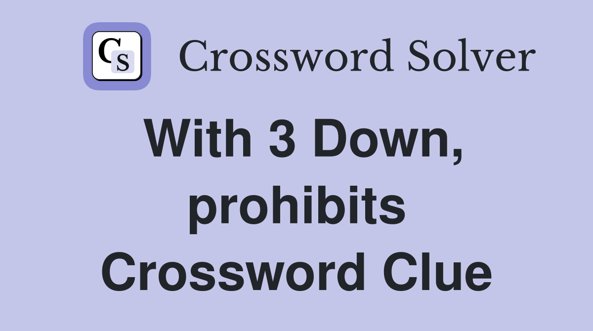 With 3 Down, prohibits Crossword Clue