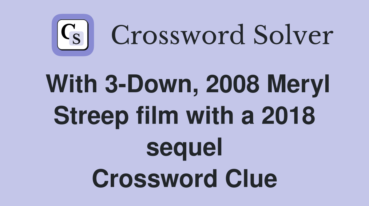With 3-Down, 2008 Meryl Streep film with a 2018 sequel Crossword Clue