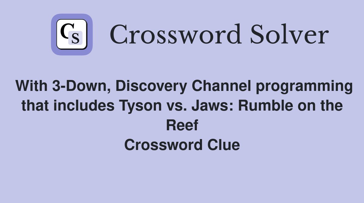 With 3-Down, Discovery Channel programming that includes Tyson vs. Jaws: Rumble on the Reef Crossword Clue