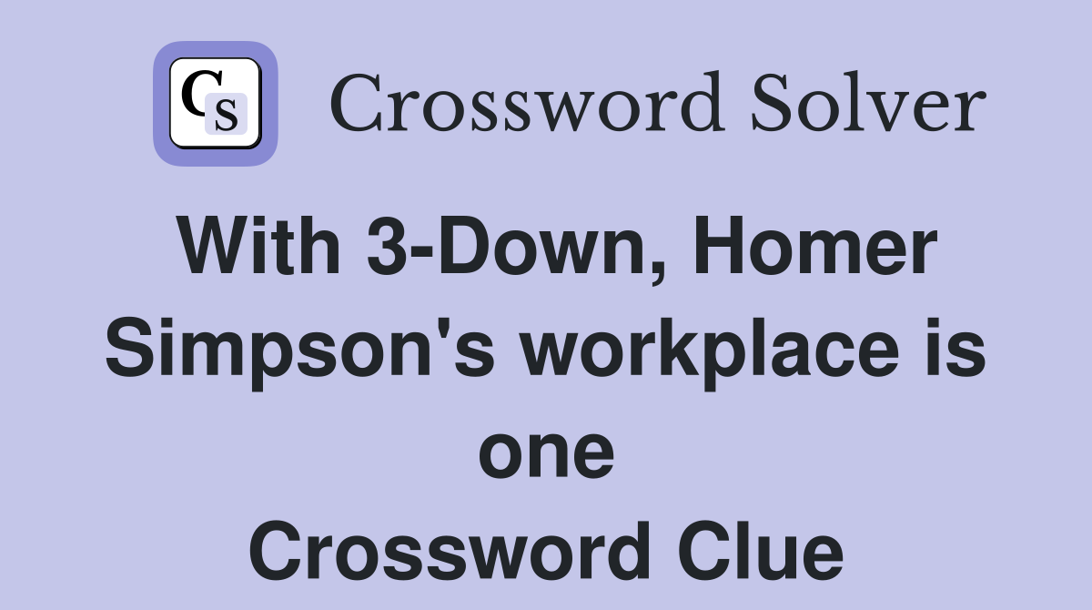 With 3-Down, Homer Simpson's workplace is one Crossword Clue