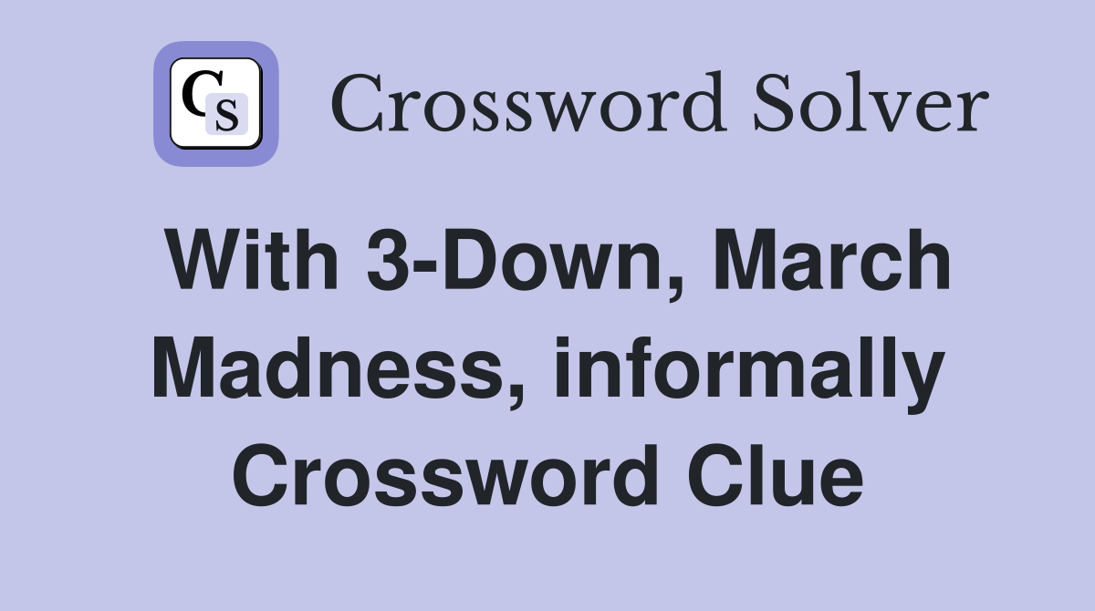 With 3-Down, March Madness, informally Crossword Clue