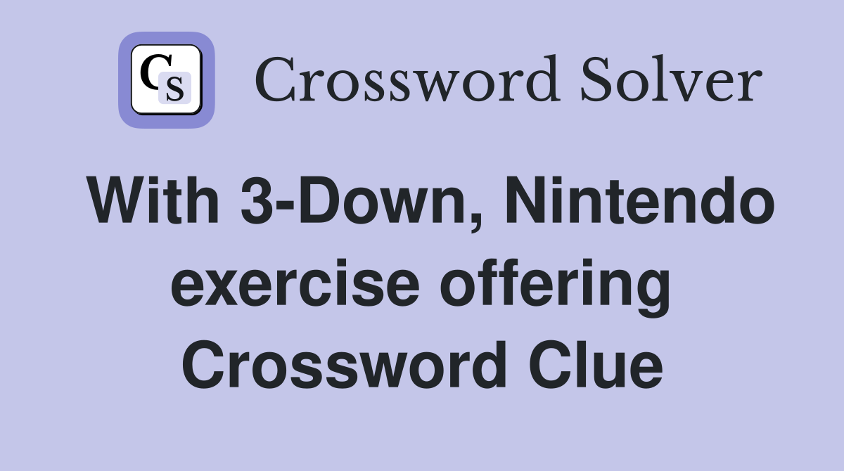 With 3-Down, Nintendo exercise offering Crossword Clue