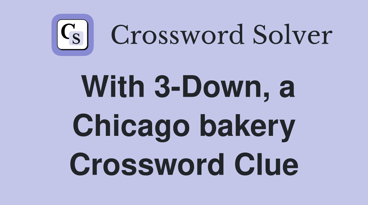 With 3-Down, a Chicago bakery Crossword Clue