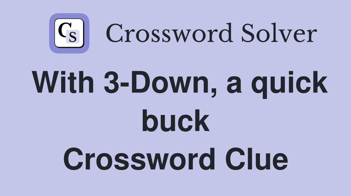 With 3-Down, a quick buck Crossword Clue
