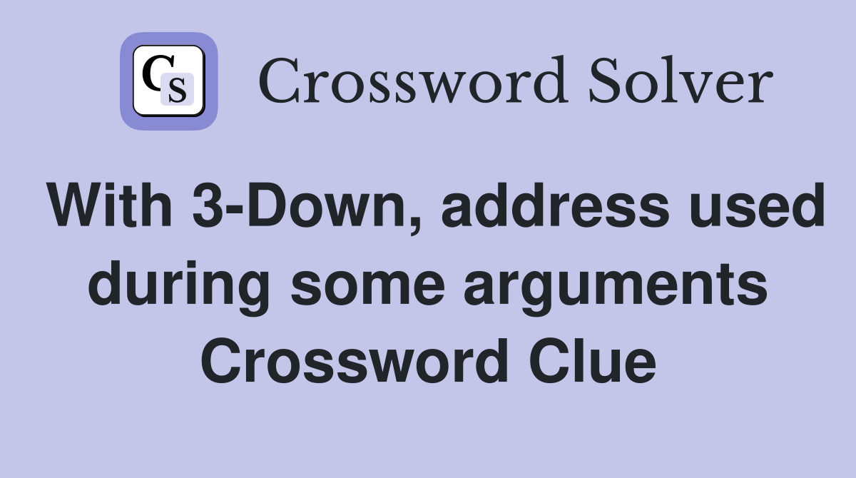 With 3-Down, address used during some arguments Crossword Clue