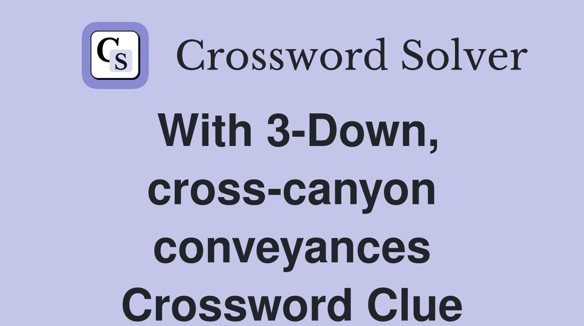 With 3-Down, cross-canyon conveyances Crossword Clue
