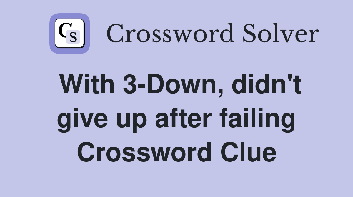 With 3-Down, didn't give up after failing Crossword Clue