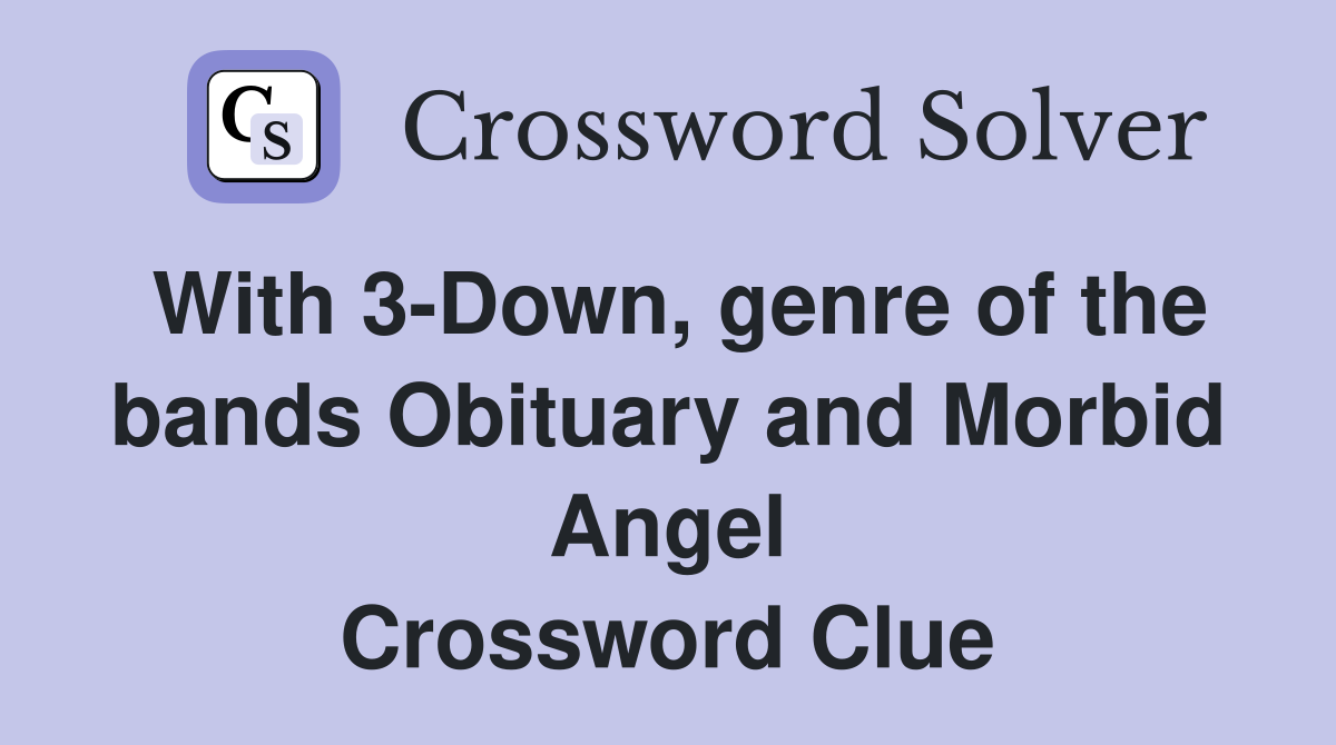 With 3-Down, genre of the bands Obituary and Morbid Angel Crossword Clue