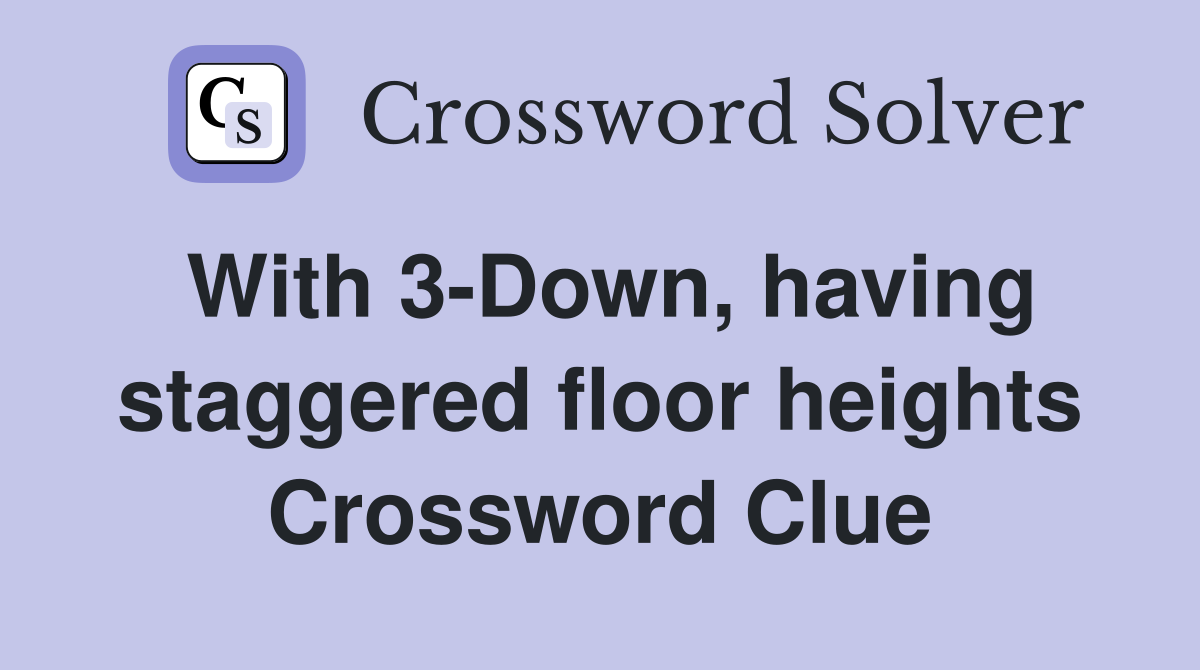 With 3-Down, having staggered floor heights Crossword Clue