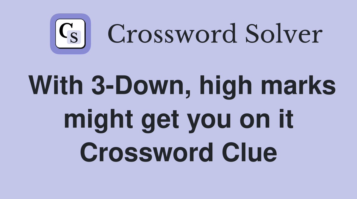 With 3-Down, high marks might get you on it Crossword Clue