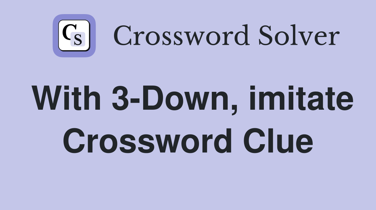 With 3-Down, imitate Crossword Clue