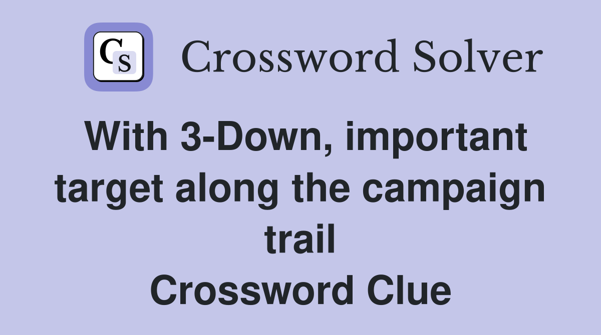 With 3-Down, important target along the campaign trail Crossword Clue