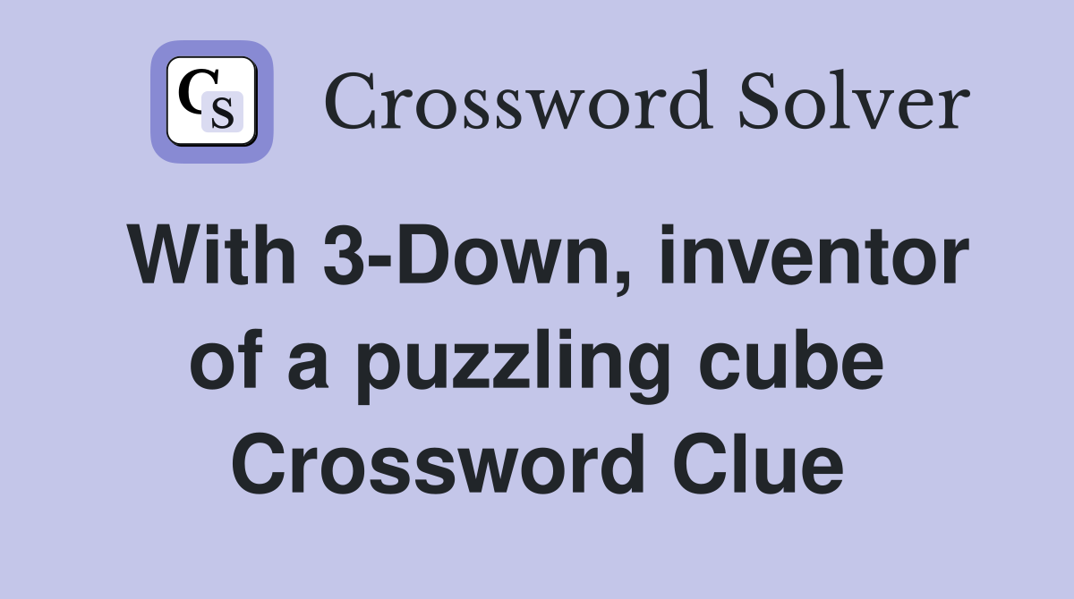 With 3-Down, inventor of a puzzling cube Crossword Clue