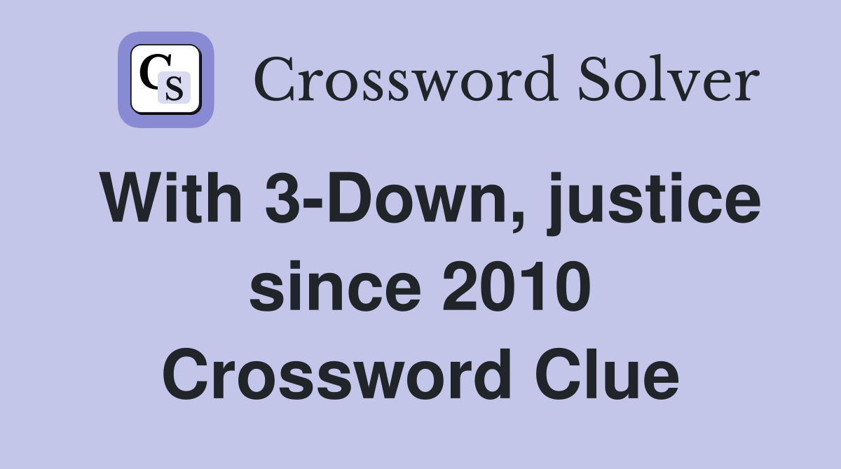 With 3-Down, justice since 2010 Crossword Clue