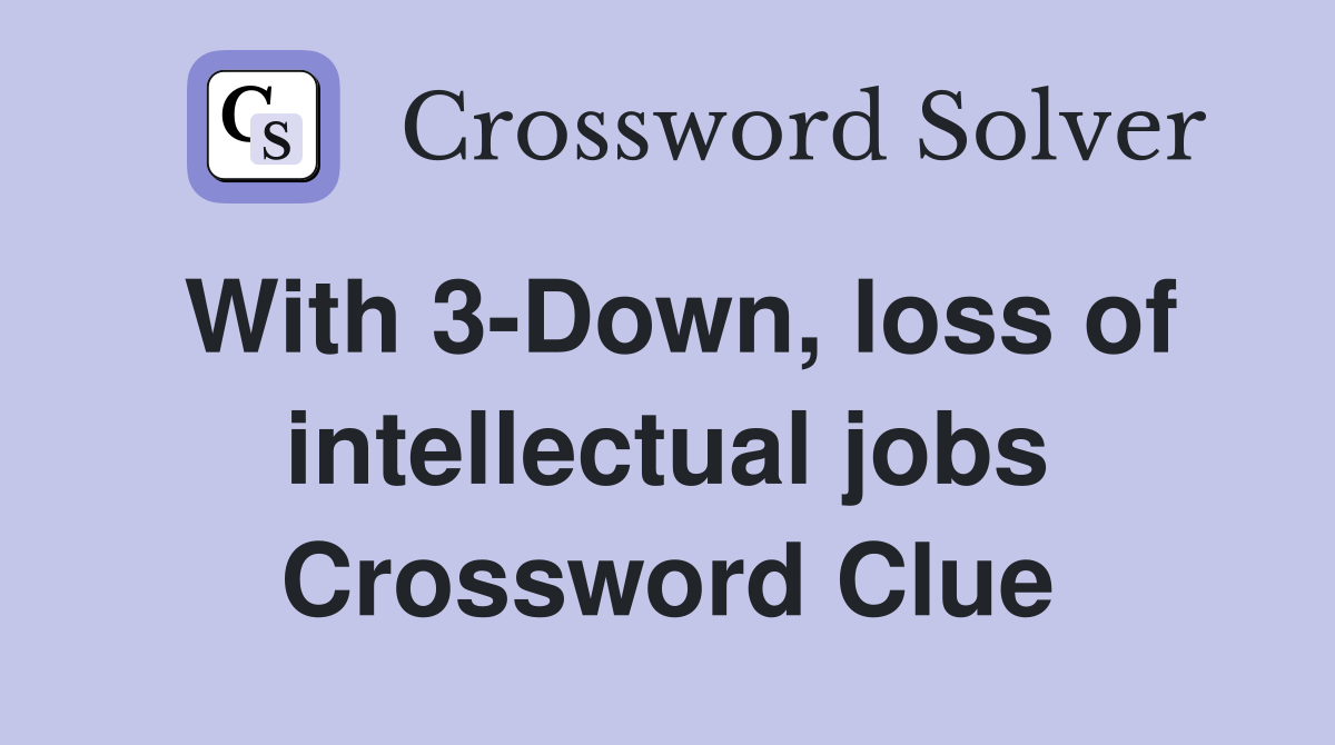 With 3-Down, loss of intellectual jobs Crossword Clue