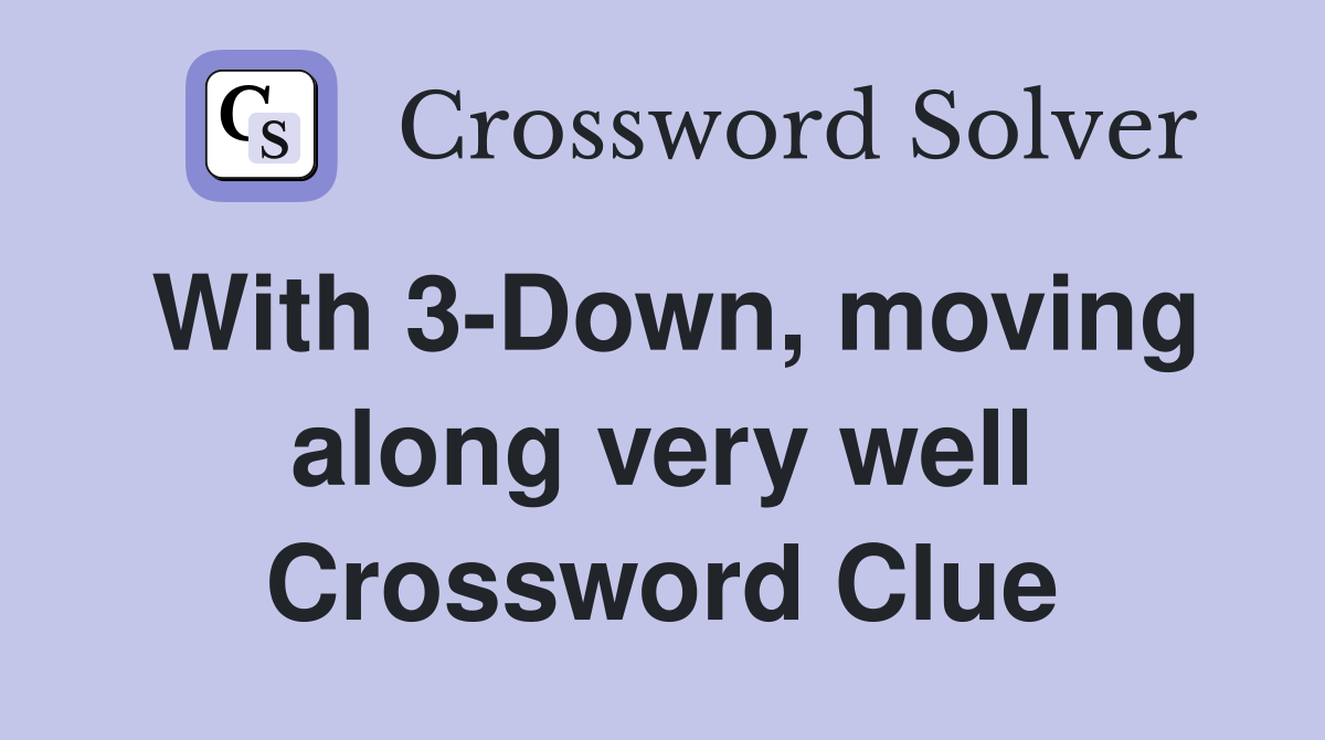 With 3-Down, moving along very well Crossword Clue