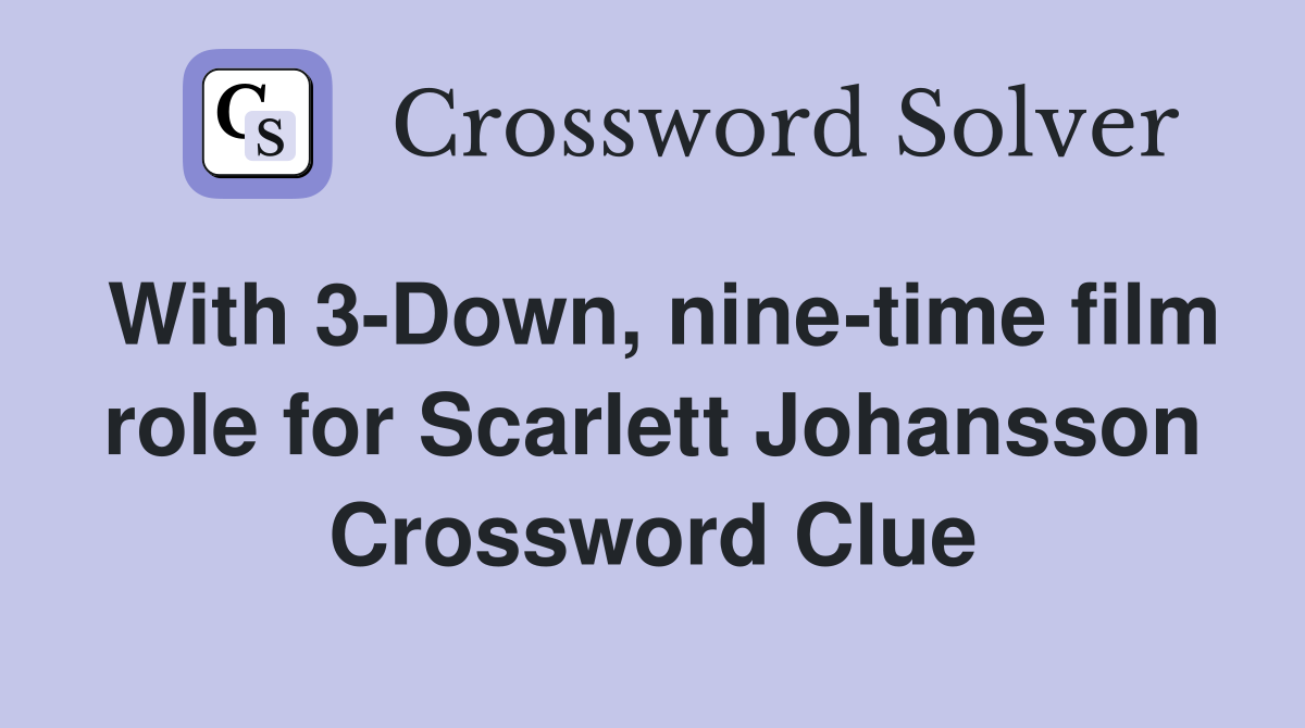 With 3-Down, nine-time film role for Scarlett Johansson Crossword Clue
