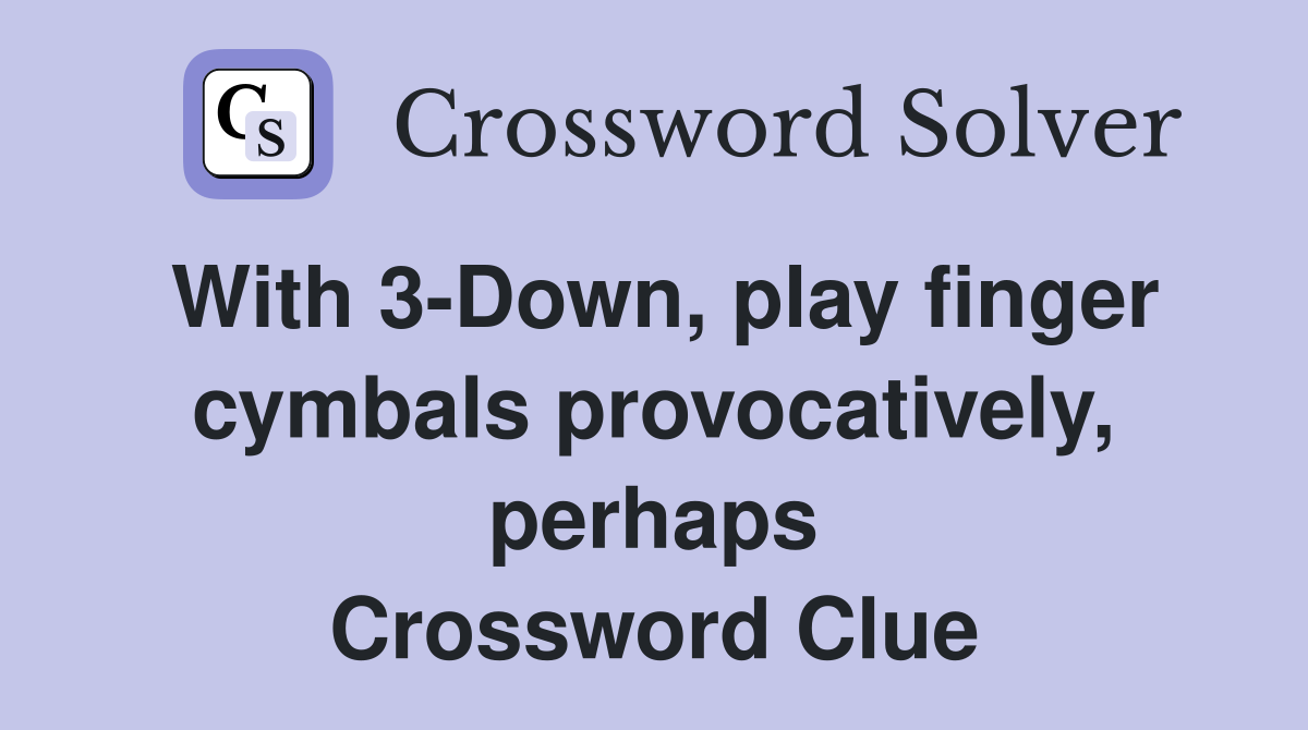 With 3-Down, play finger cymbals provocatively, perhaps Crossword Clue