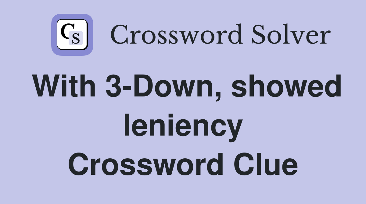 With 3-Down, showed leniency Crossword Clue