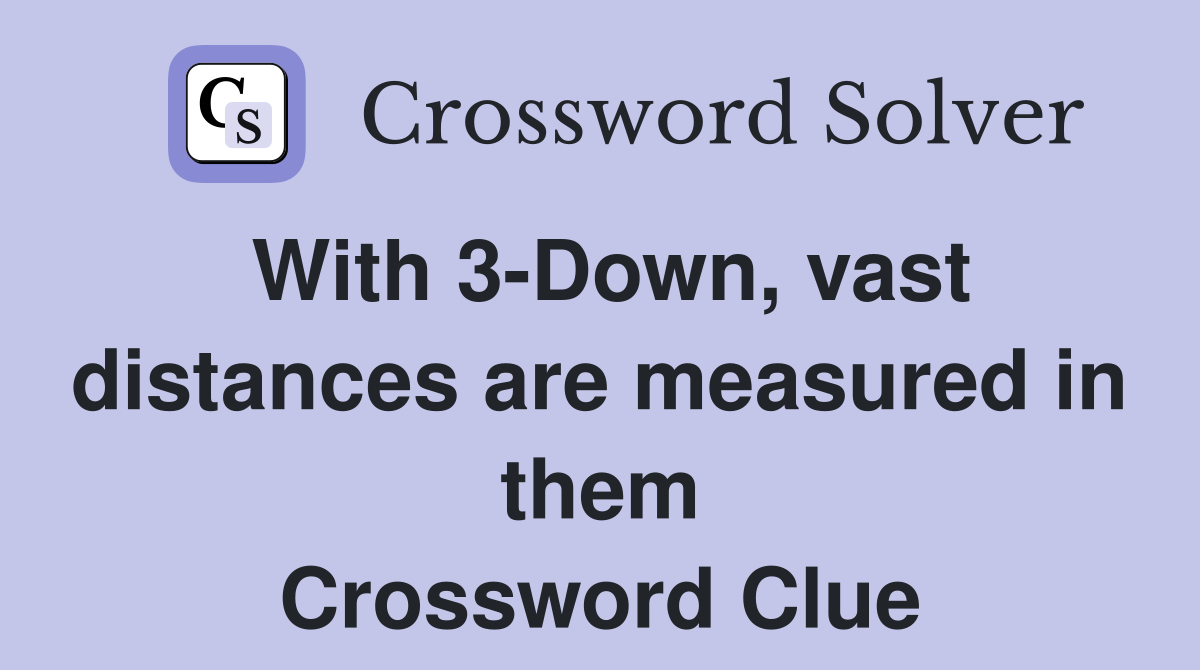With 3-Down, vast distances are measured in them Crossword Clue