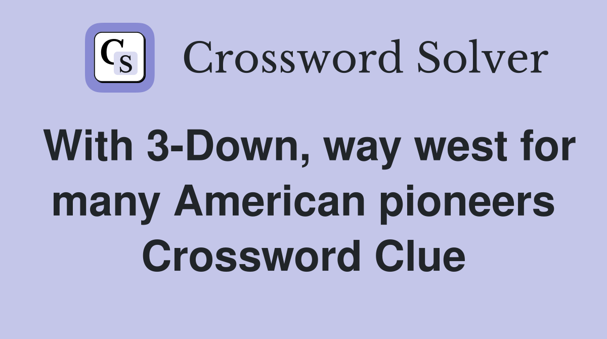 With 3-Down, way west for many American pioneers Crossword Clue